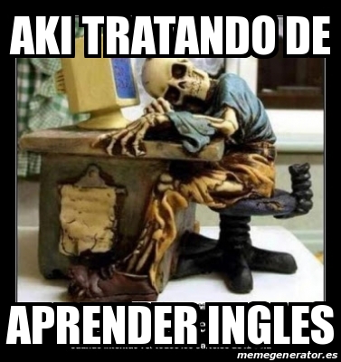 Meme Personalizado - aki tratando de aprender ingles - 17281864