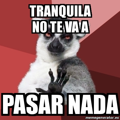 Meme Chill Out Lemur Tranquila No Te Va A Pasar Nada