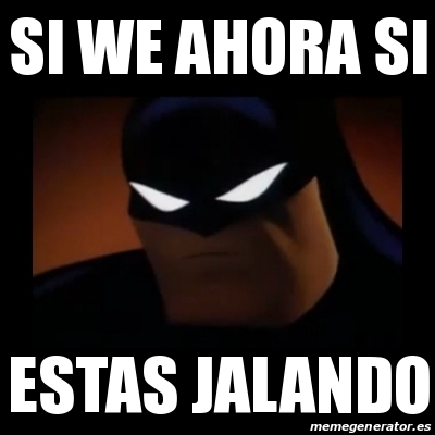 Meme Disapproving Batman Si We Ahora Si Estas Jalando