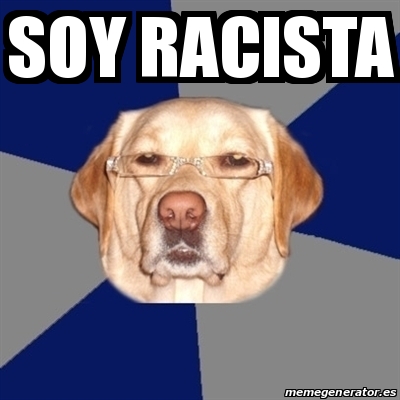 Meme Perro Racista Soy Racista