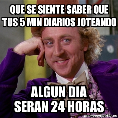 Meme Willy Wonka Que Se Siente Saber Que Tus Min Diarios Joteando