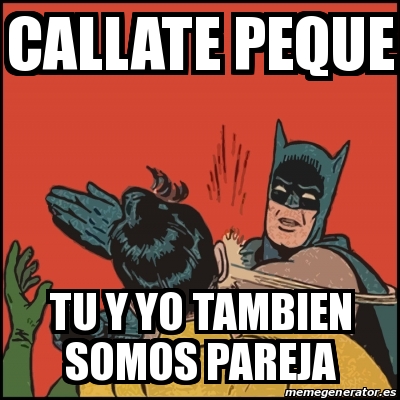 Meme Batman Slaps Robin Callate Peque Tu Y Yo Tambien Somos Pareja