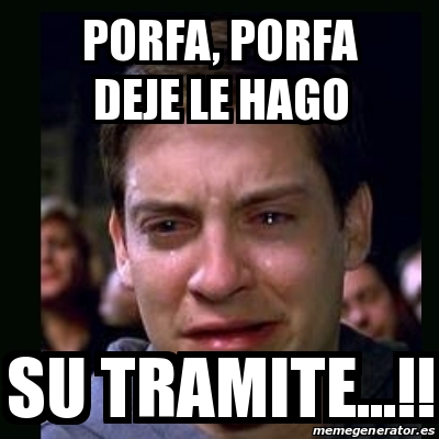 Meme Crying Peter Parker Porfa Porfa Deje Le Hago Su Tramite