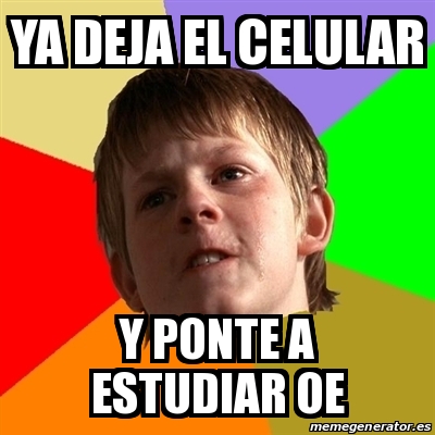 Meme Chico Malo Ya Deja El Celular Y Ponte A Estudiar Oe 17565033