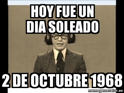 Meme Personalizado Hoy Fue Un Dia Soleado 2 De Octubre 1968 17584203