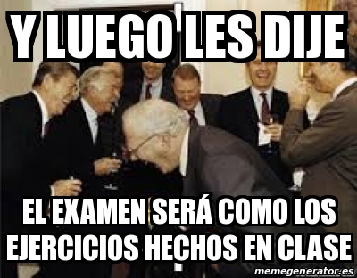 Meme Personalizado Y luego les dije el examen serÃ como los