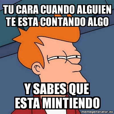 Meme Futurama Fry Tu Cara Cuando Alguien Te Esta Contando Algo Y