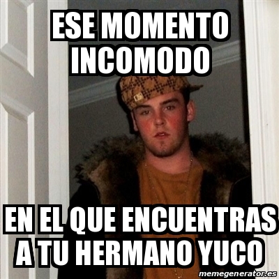 Meme Scumbag Steve Ese Momento Incomodo En El Que Encuentras A Tu