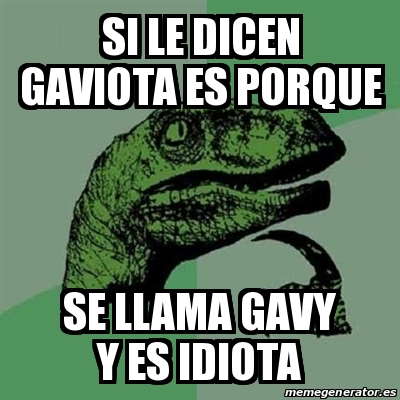 Meme Filosoraptor Si Le Dicen Gaviota Es Porque Se Llama Gavy Y Es