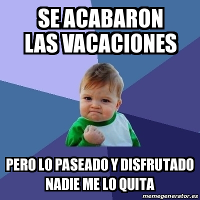 Meme Bebe Exitoso Se Acabaron Las Vacaciones Pero Lo Paseado Y