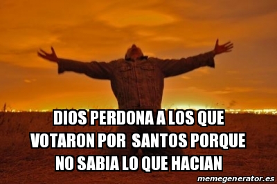 Meme Personalizado Dios Perdona A Los Que Votaron Por Santos Porque