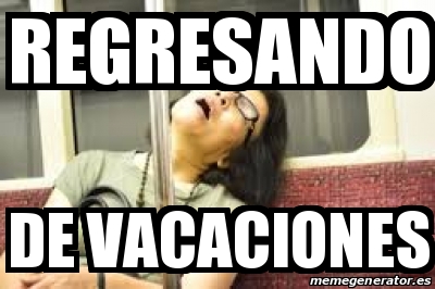 Meme Personalizado Regresando De Vacaciones 17764758