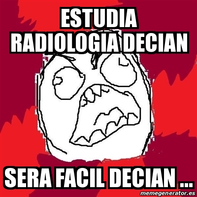 Meme Rage FU ESTUDIA RADIOLOGIA DECIAN SERA FACIL DECIAN 17817425