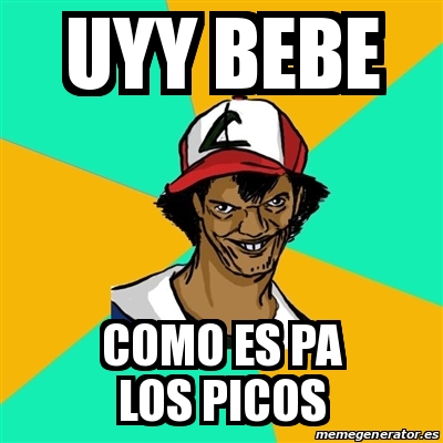 Meme Ash Pedreiro Uyy Bebe Como Es Pa Los Picos