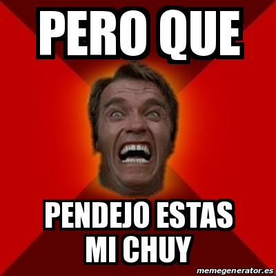 Meme Arnold Pero Que Pendejo Estas Mi Chuy 17833342