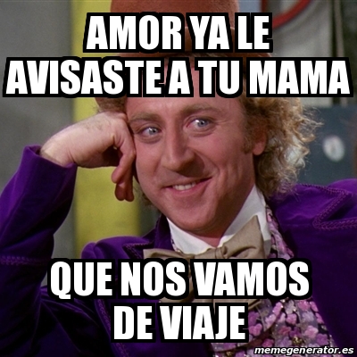 Meme Willy Wonka Amor Ya Le Avisaste A Tu Mama Que Nos Vamos De Viaje