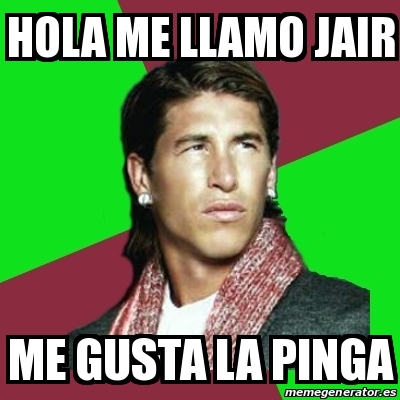 Meme Sergio Ramos Hola Me Llamo Jair Me Gusta La Pinga