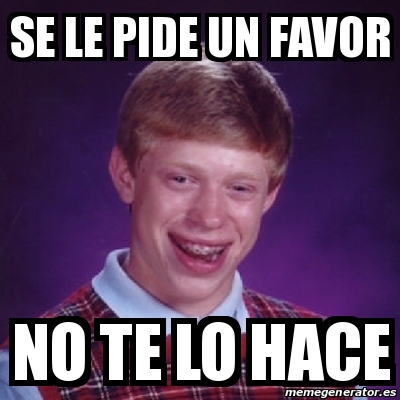 Meme Bad Luck Brian Se Le Pide Un Favor No Te Lo Hace