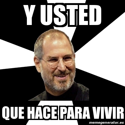 Meme Steve Jobs Y Usted Que Hace Para Vivir 17899958