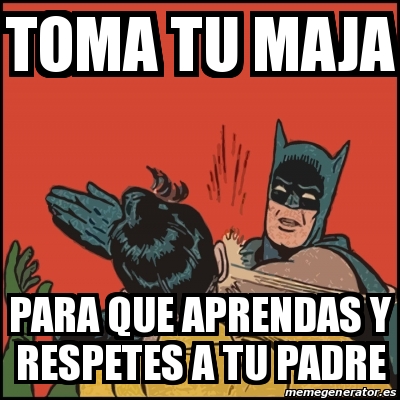 Meme Batman Slaps Robin Toma Tu Maja Para Que Aprendas Y Respetes A