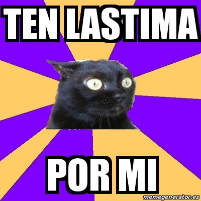 Meme Anxiety Cat Ten Lastima Por Mi 17942242