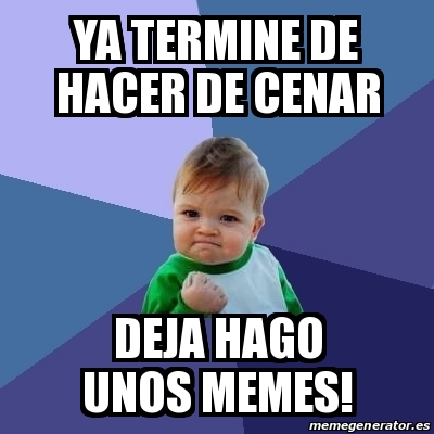 Meme Bebe Exitoso Ya Termine De Hacer De Cenar Deja Hago Unos Memes