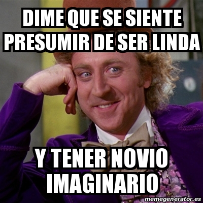 Meme Willy Wonka Dime Que Se Siente Presumir De Ser Linda Y Tener