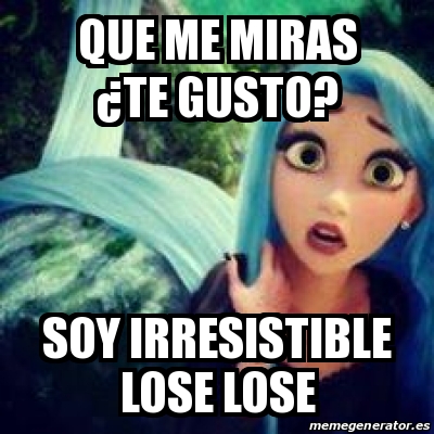 Meme Personalizado Que Me Miras Te Gusto Soy Irresistible Lose