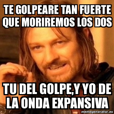 Meme Boromir Te Golpeare Tan Fuerte Que Moriremos Los Dos Tu Del