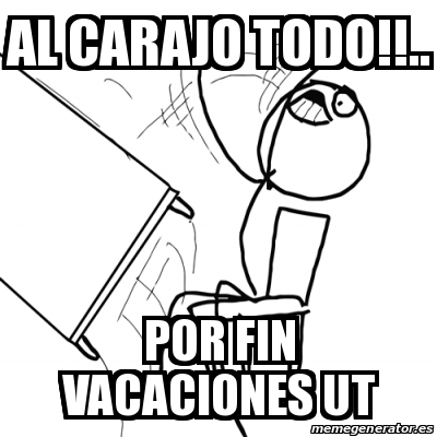 Meme Desk Flip Rage Guy Al Carajo Todo Por Fin Vacaciones Ut