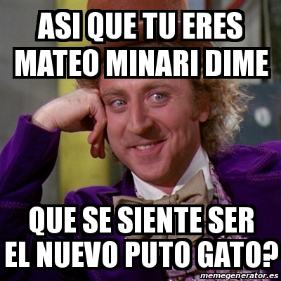 Meme Willy Wonka Asi Que Tu Eres Mateo Minari Dime Que Se Siente Ser