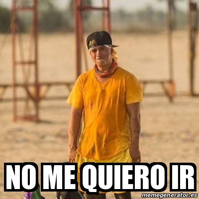 Meme Personalizado No Me Quiero Ir