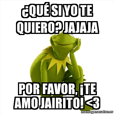 Meme Kermit the frog ÂquÃ si yo te quiero jajaja por favor Âte