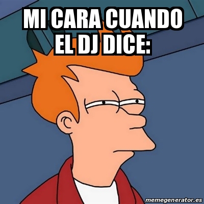 Meme Futurama Fry Mi Cara Cuando El Dj Dice