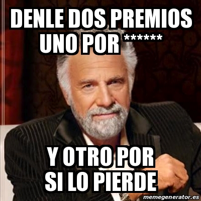 Meme Most Interesting Man Denle Dos Premios Uno Por Y Otro Por