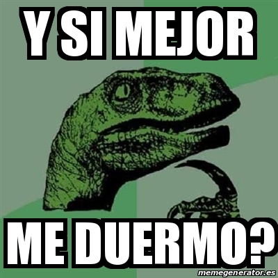 Meme Filosoraptor Y Si Mejor Me Duermo