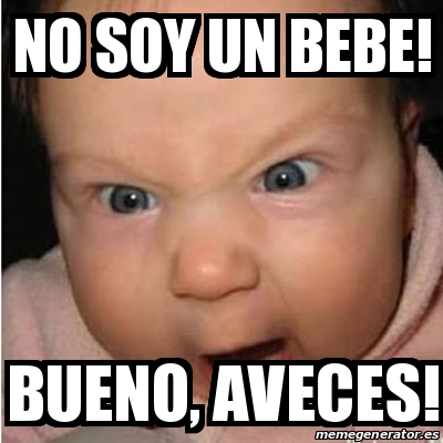 Meme Bebe Furioso No Soy Un Bebe Bueno Aveces 18379534