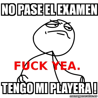 Meme Fuck Yea No Pase El Examen Tengo Mi Playera