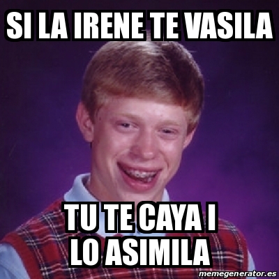 Meme Bad Luck Brian Si La Irene Te Vasila Tu Te Caya I Lo Asimila