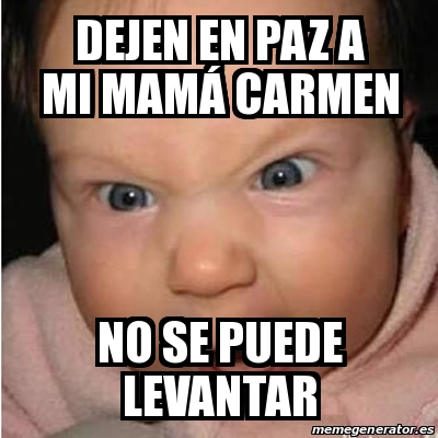 Meme Bebe furioso Dejen en paz a mi mamÃ carmen No se puede levantar