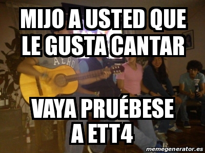 Meme Personalizado Mijo A Usted Que Le Gusta Cantar Vaya Pru Bese A