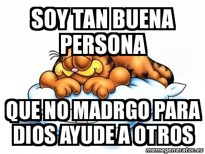 Meme Personalizado SOy Tan Buena Persona Que No Madrgo Para Dios