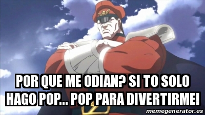 Meme Personalizado Por Que Me Odian Si To Solo Hago Pop Pop Para