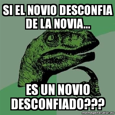 Meme Filosoraptor Si El Novio Desconfia De La Novia Es Un Novio