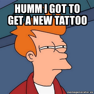 Meme Futurama Fry Humm I Got To Get A New Tattoo