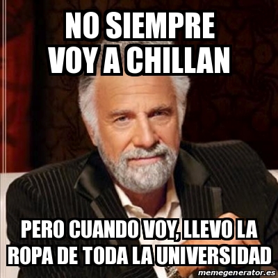 Meme Most Interesting Man No Siempre Voy A Chillan Pero Cuando Voy