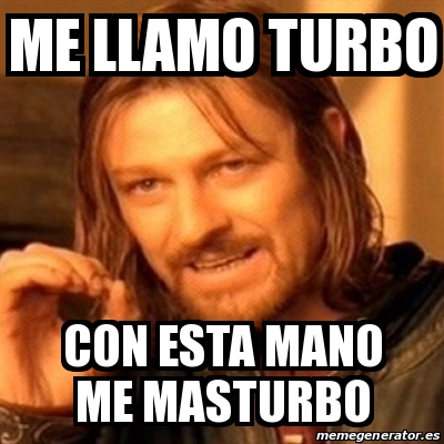 Meme Boromir ME LLAMO TURBO CON ESTA MANO ME MASTURBO 18690915