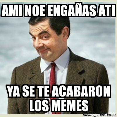 Meme Mr Bean Ami noe engaÃas ati Ya Se te acabaron los memes 18708299