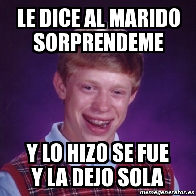 Meme Bad Luck Brian Le Dice Al Marido Sorprendeme Y Lo Hizo Se Fue Y