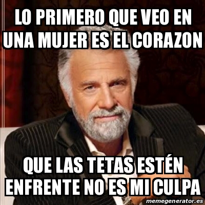 Meme Most Interesting Man Lo Primero Que Veo En Una Mujer Es El